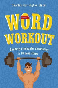 Word Workout : Building a Muscular Vocabulary in 10 Easy Steps