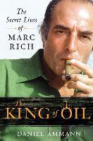 The King of Oil : The Secret Lives of Marc Rich