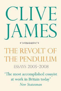 The Revolt of the Pendulum : Essays 2005-2008