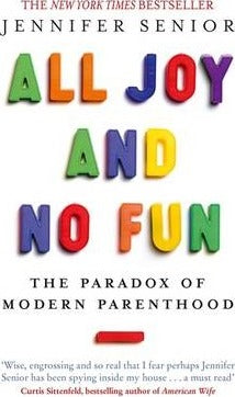 All Joy and No Fun : The Paradox of Modern Parenthood - BookMarket