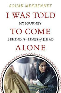 I Was Told To Come Alone : My Journey Behind the Lines of Jihad - BookMarket