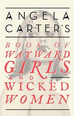Angela Carter'S Book Of Wayward Girls &