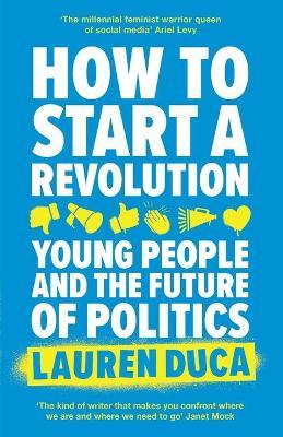 How to Start a Revolution : Young People and the Future of Politics