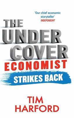 The Undercover Economist Strikes Back : How to Run or Ruin an Economy