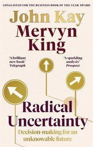 Radical Uncertainty : Decision-making for an unknowable future