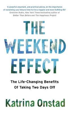 The Weekend Effect : The Life-Changing Benefits of Taking Two Days Off