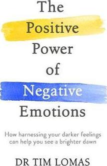 The Positive Power of Negative Emotions : How harnessing your darker feelings can help you see a brighter dawn