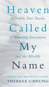 Heaven Called My Name : Incredible true stories of heavenly encounters and the afterlife
