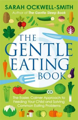 The Gentle Eating Book : The Easier, Calmer Approach to Feeding Your Child and Solving Common Eating Problems - BookMarket