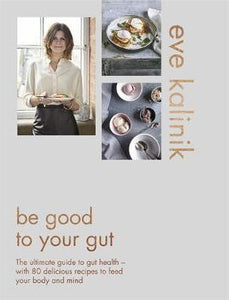 Be Good to Your Gut : The ultimate guide to gut health - with 80 delicious recipes to feed your body and mind - BookMarket