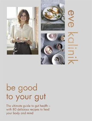 Be Good to Your Gut : The ultimate guide to gut health - with 80 delicious recipes to feed your body and mind - BookMarket