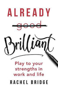 Already Brilliant : Play to Your Strengths in Work and Life