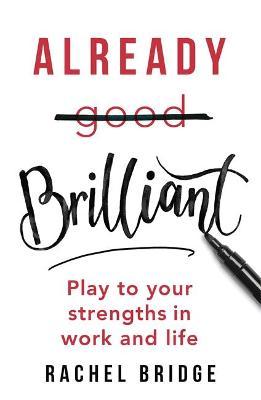 Already Brilliant : Play to Your Strengths in Work and Life