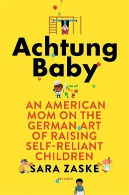 Achtung Baby : The German Art of Raising Self-Reliant Children - BookMarket