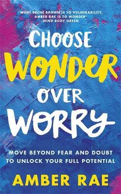 Choose Wonder Over Worry : Move Beyond Fear and Doubt to Unlock Your Full Potential - BookMarket