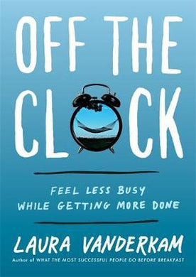 Off the Clock : Feel Less Busy While Getting More Done - BookMarket