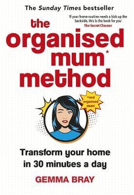 The Organised Mum Method : Transform your home in 30 minutes a day