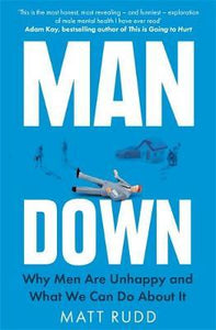 Man Down : Why Men Are Unhappy and What We Can Do About It