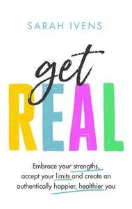 Get Real : Embrace your strengths, accept your limits and create an authentically happier