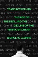 Transaction Man : The Rise of the Deal and the Decline of the American Dream