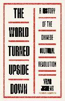 The World Turned Upside Down : A History of the Chinese Cultural Revolution