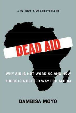Dead Aid : Why Aid Is Not Working and How There Is a Better Way for Africa - BookMarket