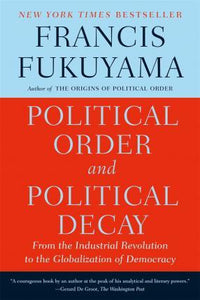 Political Order and Political Decay : From the Industrial Revolution to the Globalization of Democracy - BookMarket