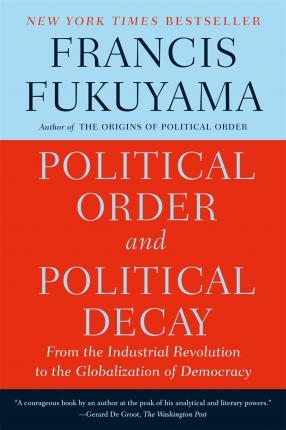 Political Order and Political Decay : From the Industrial Revolution to the Globalization of Democracy - BookMarket