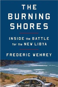 The Burning Shores : Inside the Battle for the New Libya