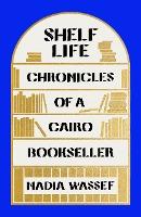 Shelf Life : Chronicles of a Cairo Bookseller