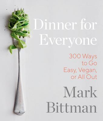 Dinner for Everyone : 300 Ways to Go Easy, Vegan, or All Out