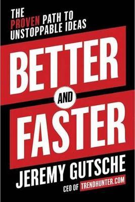 Better and Faster : The Proven Path to Unstoppable Ideas
