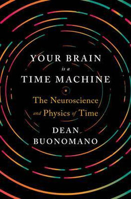 Your Brain Is a Time Machine : The Neuroscience and Physics of Time - BookMarket