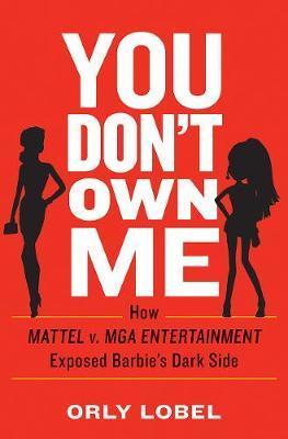 You Don't Own Me : How Mattel v. MGA Entertainment Exposed Barbie's Dark Side - BookMarket