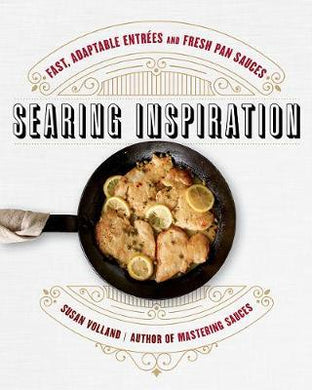 Searing Inspiration : Fast, Adaptable Entrees and Fresh Pan Sauces - BookMarket