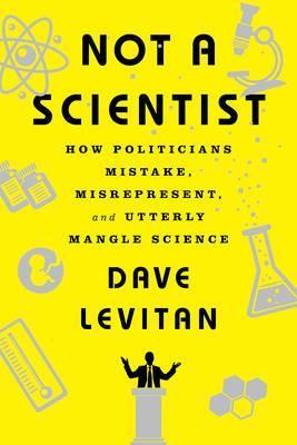 Not a Scientist : How Politicians Mistake, Misrepresent, and Utterly Mangle Science - BookMarket