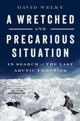 A Wretched and Precarious Situation : In Search of the Last Arctic Frontier - BookMarket