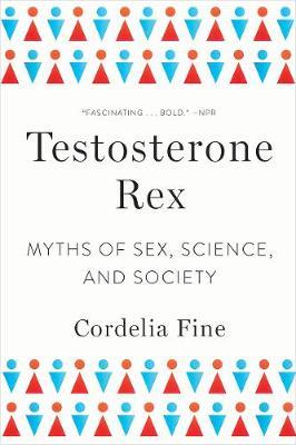 Testosterone Rex : Myths of Sex, Science, and Society