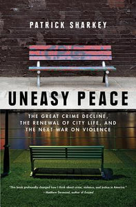 Uneasy Peace : The Great Crime Decline, the Renewal of City Life, and the Next War on Violence