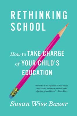 Rethinking School : How to Take Charge of Your Child's Education