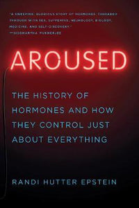 Aroused : The History of Hormones and How They Control Just About Everything