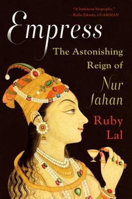 Empress : The Astonishing Reign of Nur Jahan