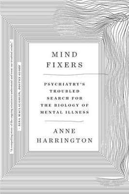 Mind Fixers : Psychiatry's Troubled Search for the Biology of Mental Illness