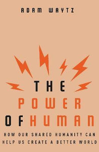 The Power of Human : How Our Shared Humanity Can Help Us Create a Better World