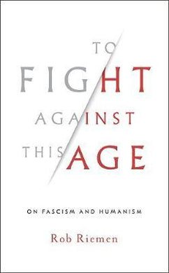 To Fight Against This Age : On Fascism and Humanism - BookMarket
