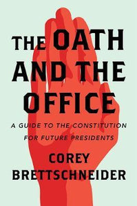 The Oath and the Office : A Guide to the Constitution for Future Presidents