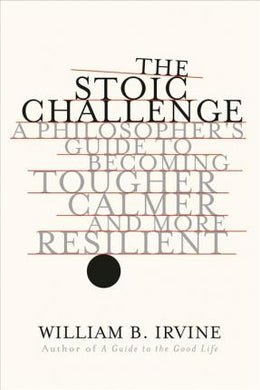 The Stoic Challenge : A Philosopher's Guide to Becoming Tougher, Calmer, and More Resilient - BookMarket