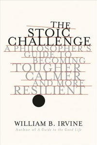 The Stoic Challenge : A Philosopher's Guide to Becoming Tougher, Calmer, and More Resilient - BookMarket