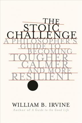 The Stoic Challenge : A Philosopher's Guide to Becoming Tougher, Calmer, and More Resilient - BookMarket