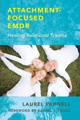 Attachment-Focused EMDR : Healing Relational Trauma